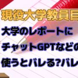 現役大学教員目線大学のレポートにチャットGPTなどのAIを使うとバレる？バレない？